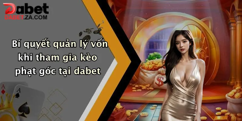 Mẹo Chơi Kèo Phạt Góc: Tăng Cơ Hội Thắng Lớn Cùng Dabet Ngay Hôm Nay 4 Bí quyết quản lý vốn khi tham gia kèo phạt góc tại dabet