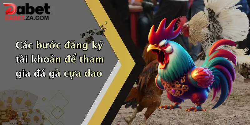 Đá Gà Cựa Dao: Trải Nghiệm Đỉnh Cao Giải Trí Hấp Dẫn Tại Dabet 4 Các bước đăng ký tài khoản để tham gia đá gà cựa dao