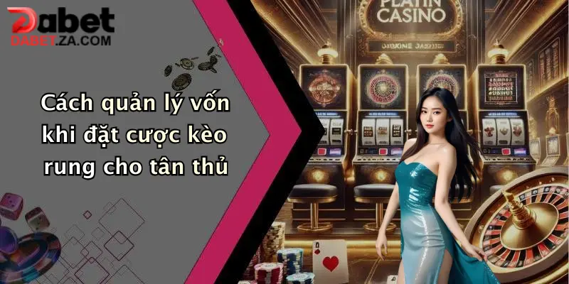 Kèo Rung Là Gì?: Khám Phá Cách Đặt Cược Live Siêu Thú Vị Tại Dabet 5 Cách quản lý vốn khi đặt cược kèo rung cho tân thủ