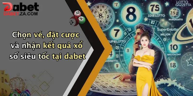 Xổ Số Siêu Tốc: Thử Vận May Cực Nhanh, Nhận Thưởng Hấp Dẫn Tại Dabet 4 Chọn vé, đặt cược và nhận kết quả xổ số siêu tốc tại dabet