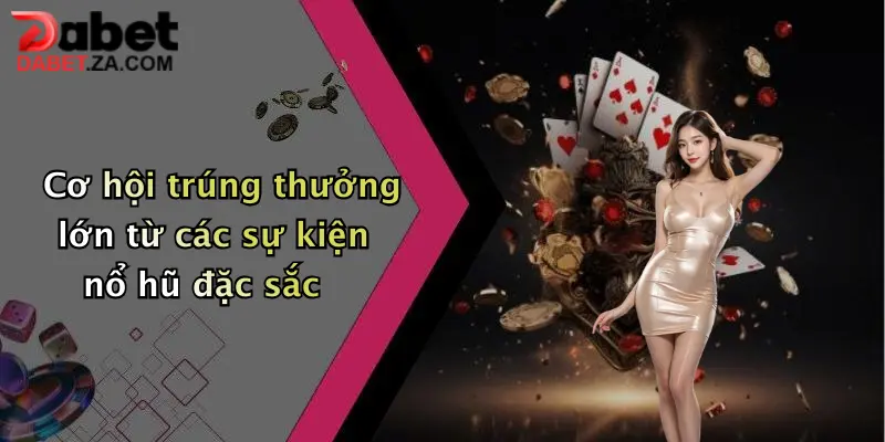 Nổ Hũ Đổi Thưởng: Khám Phá Thế Giới Giải Trí Đỉnh Cao Tại Dabet 4 Cơ hội trúng thưởng lớn từ các sự kiện nổ hũ đặc sắc
