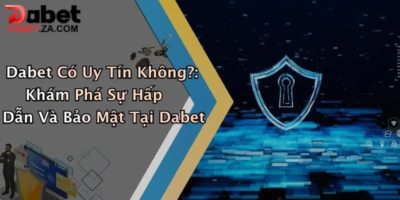 Dabet Có Uy Tín Không?: Khám Phá Sự Hấp Dẫn Và Bảo Mật Tại Dabet 1 Dabet Có Uy Tín Không?: Khám Phá Sự Hấp Dẫn Và Bảo Mật Tại Dabet