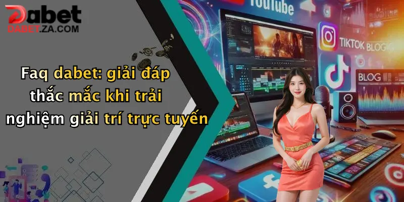 Liên Hệ Hỗ Trợ & FAQ: Giải Đáp Thắc Mắc Thành Viên Dabet Nhanh Chóng 1 Faq dabet: giải đáp thắc mắc khi trải nghiệm giải trí trực tuyến
