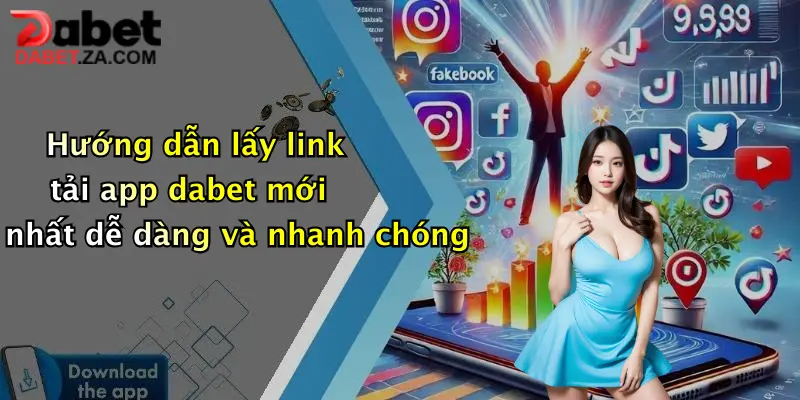 Link Tải App Dabet Mới Nhất: Trải Nghiệm Cược Thủ Đỉnh Cao Ngay Trên Di Động 4 Hướng dẫn lấy link tải app dabet mới nhất dễ dàng và nhanh chóng