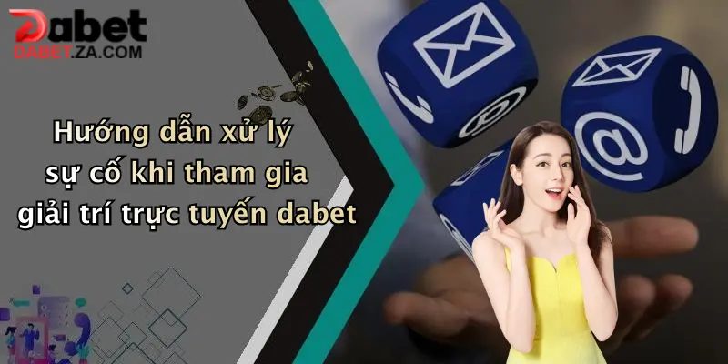 Liên Hệ Hỗ Trợ & FAQ: Giải Đáp Thắc Mắc Thành Viên Dabet Nhanh Chóng 3 Hướng dẫn xử lý sự cố khi tham gia giải trí trực tuyến dabet