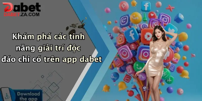 Link Tải App Dabet Mới Nhất: Trải Nghiệm Cược Thủ Đỉnh Cao Ngay Trên Di Động 3 Khám phá các tính năng giải trí độc đáo chỉ có trên app dabet