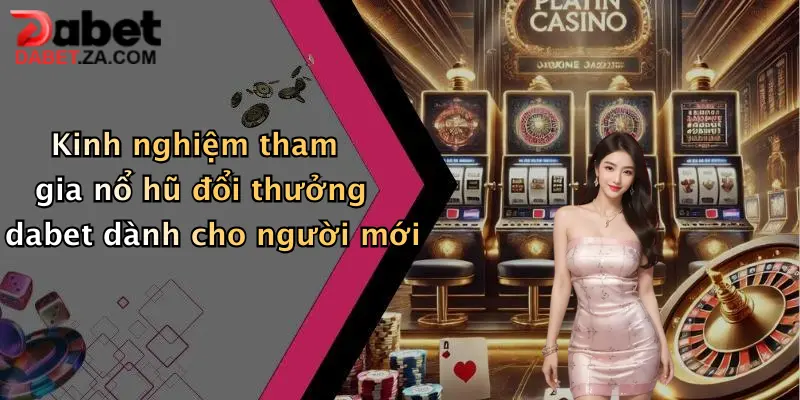 Nổ Hũ Đổi Thưởng: Khám Phá Thế Giới Giải Trí Đỉnh Cao Tại Dabet 5 Kinh nghiệm tham gia nổ hũ đổi thưởng dabet dành cho người mới