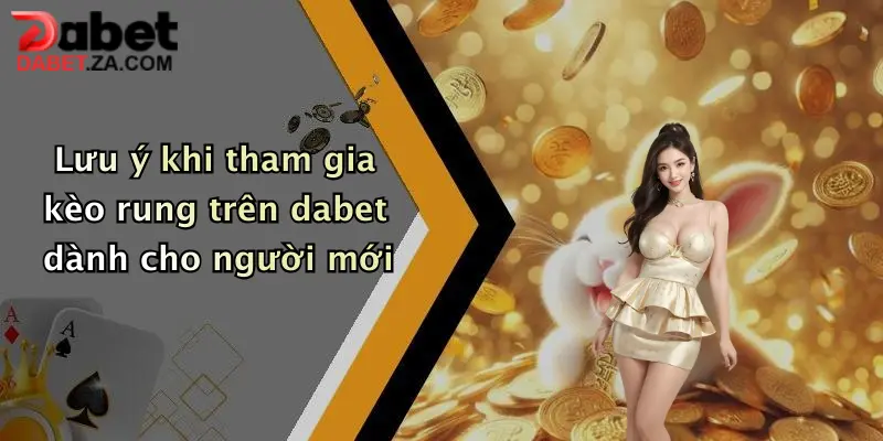Kèo Rung Là Gì?: Khám Phá Cách Đặt Cược Live Siêu Thú Vị Tại Dabet 4 Lưu ý khi tham gia kèo rung trên dabet dành cho người mới