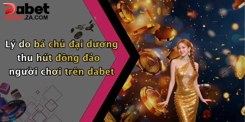 Bá Chủ Đại Dương: Khám Phá Sân Chơi Đỉnh Cao Cùng Dabet Ngay Hôm Nay 2 Lý do bá chủ đại dương thu hút đông đảo người chơi trên dabet