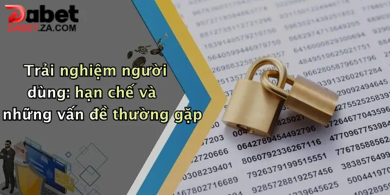 Dabet Có Uy Tín Không?: Khám Phá Sự Hấp Dẫn Và Bảo Mật Tại Dabet 4 Trải nghiệm người dùng: hạn chế và những vấn đề thường gặp