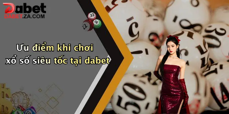 Xổ Số Siêu Tốc: Thử Vận May Cực Nhanh, Nhận Thưởng Hấp Dẫn Tại Dabet 5 Ưu điểm khi chơi xổ số siêu tốc tại dabet