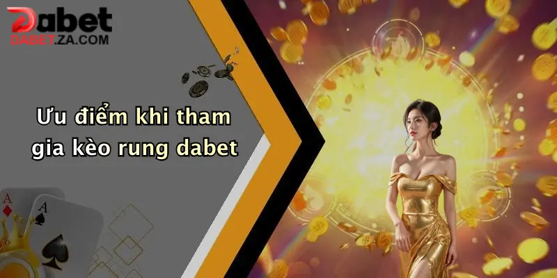 Kèo Rung Là Gì?: Khám Phá Cách Đặt Cược Live Siêu Thú Vị Tại Dabet 2 Ưu điểm khi tham gia kèo rung dabet