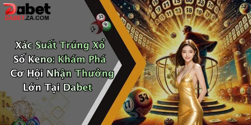 Xác Suất Trúng Xổ Số Keno: Khám Phá Cơ Hội Nhận Thưởng Lớn Tại Dabet 1 Xác Suất Trúng Xổ Số Keno: Khám Phá Cơ Hội Nhận Thưởng Lớn Tại Dabet